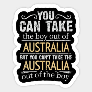 You Can Take The Boy Out Of Australia But You Cant Take The Australia Out Of The Boy - Gift for Australian With Roots From Australia Sticker